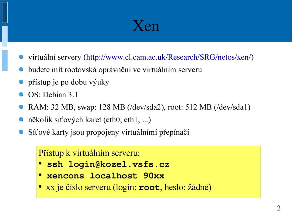Debian 3.1 RAM: 32 MB, swap: 128 MB (/dev/sda2), root: 512 MB (/dev/sda1) několik síťových karet (eth0, eth1,.