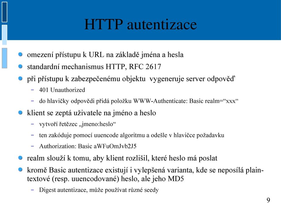 zakóduje pomocí uuencode algoritmu a odešle v hlavičce požadavku Authorization: Basic awfuomjvb2j5 realm slouží k tomu, aby klient rozlišil, které heslo má poslat