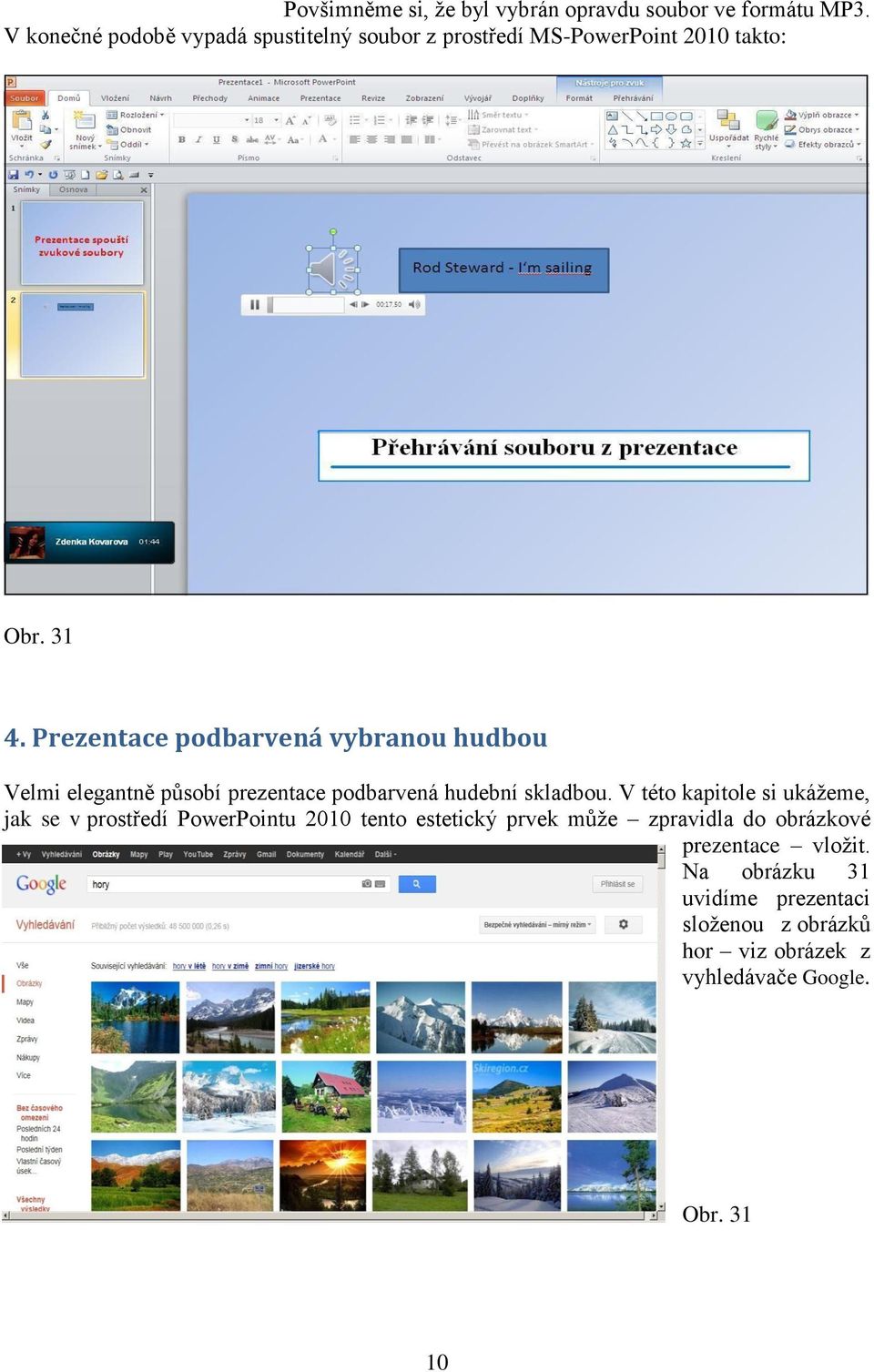 Prezentace podbarvená vybranou hudbou Velmi elegantně působí prezentace podbarvená hudební skladbou.