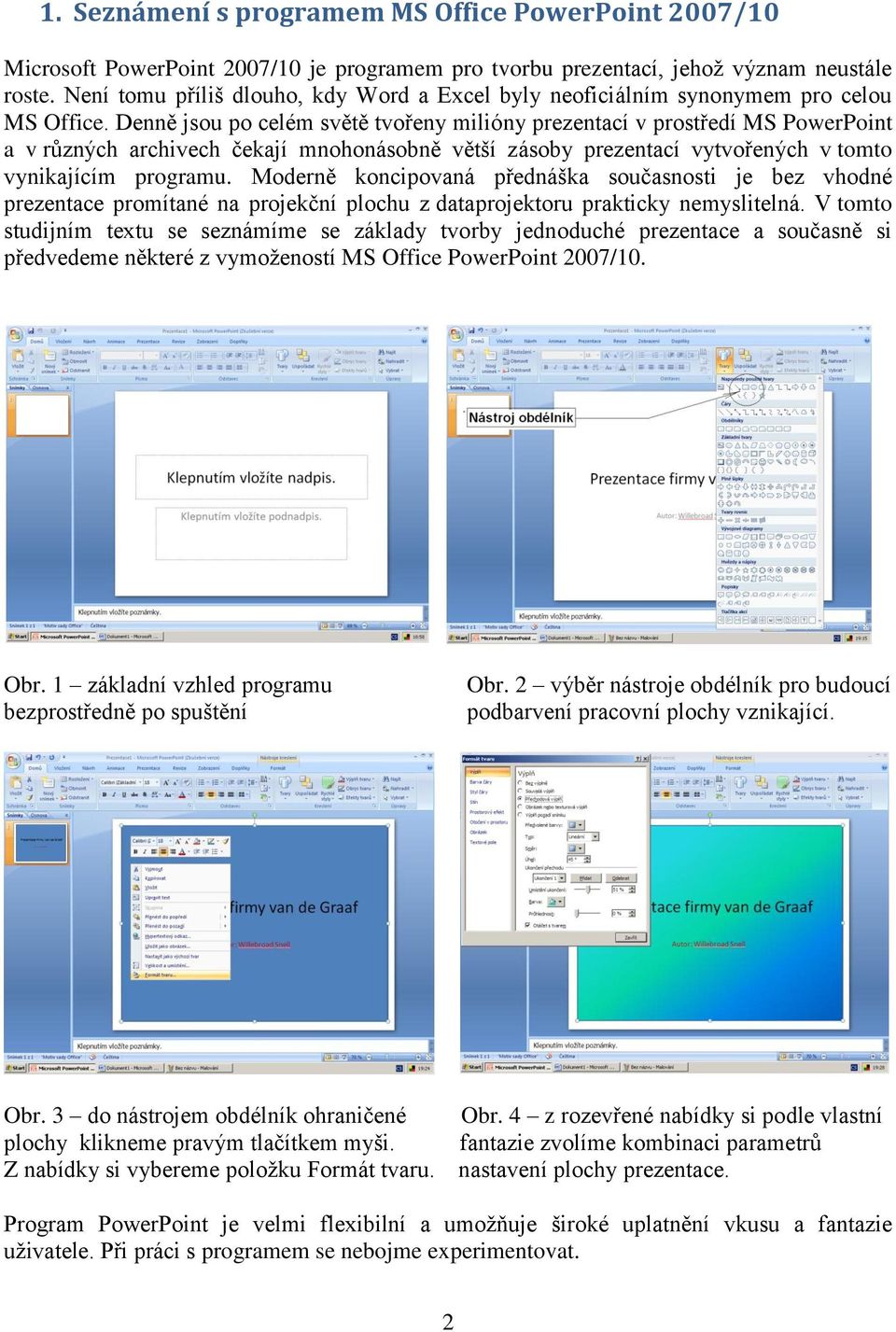 Denně jsou po celém světě tvořeny milióny prezentací v prostředí MS PowerPoint a v různých archivech čekají mnohonásobně větší zásoby prezentací vytvořených v tomto vynikajícím programu.