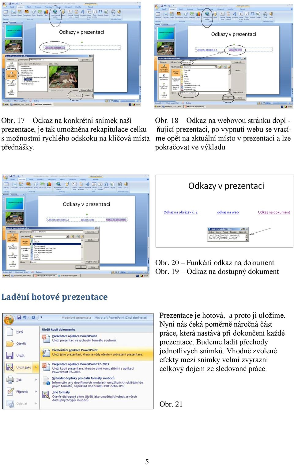 klíčová místa me opět na aktuální místo v prezentaci a lze přednášky. pokračovat ve výkladu Obr. 20 Funkční odkaz na dokument Obr.