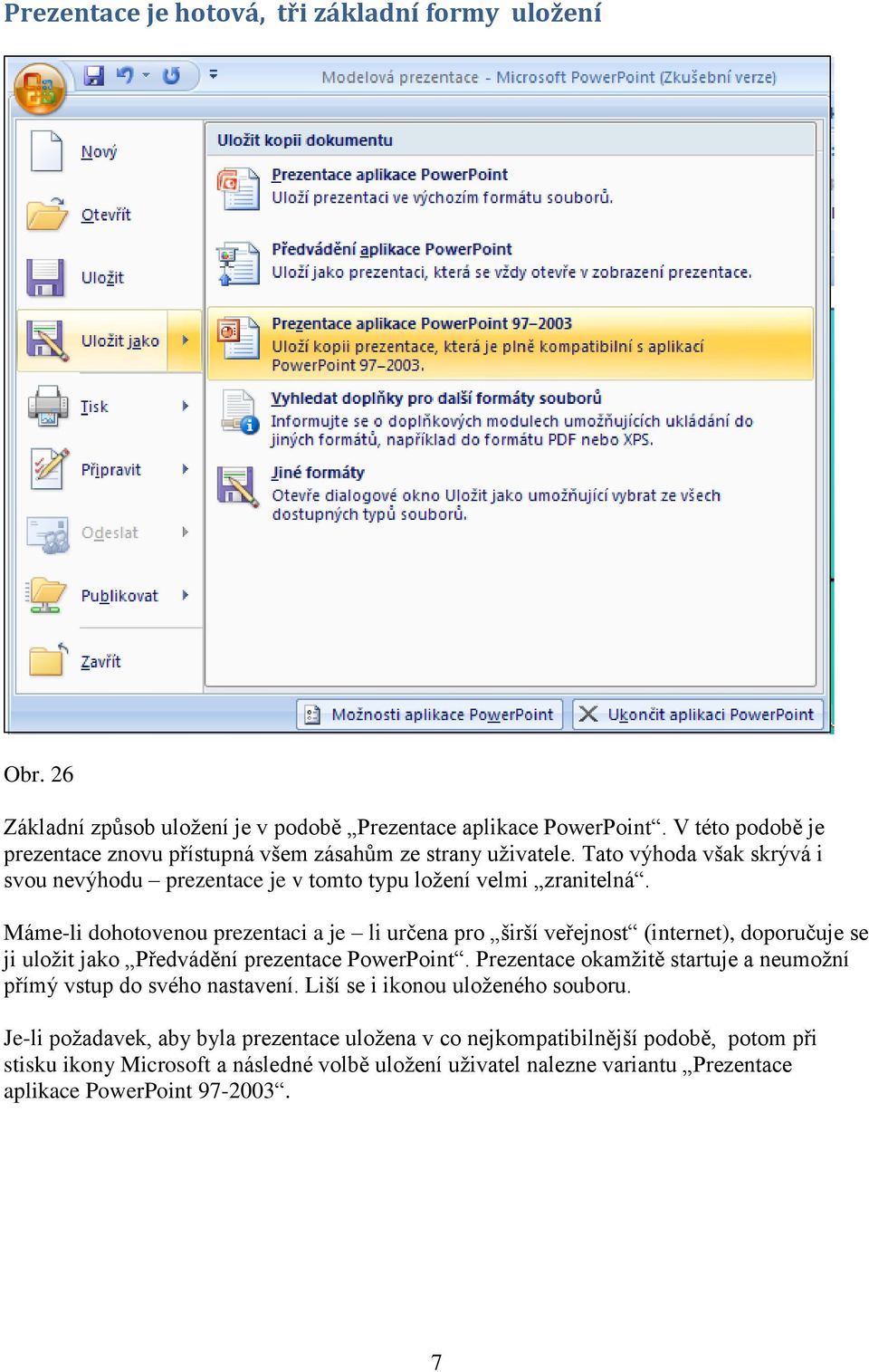 Máme-li dohotovenou prezentaci a je li určena pro širší veřejnost (internet), doporučuje se ji uložit jako Předvádění prezentace PowerPoint.