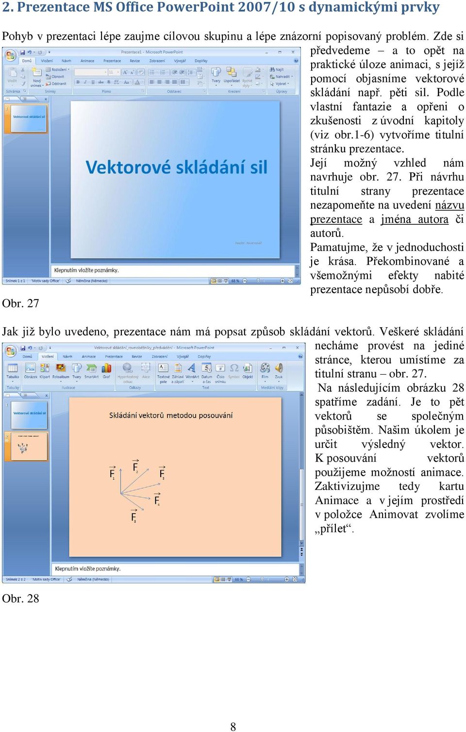 1-6) vytvoříme titulní stránku prezentace. Její možný vzhled nám navrhuje obr. 27. Při návrhu titulní strany prezentace nezapomeňte na uvedení názvu prezentace a jména autora či autorů.