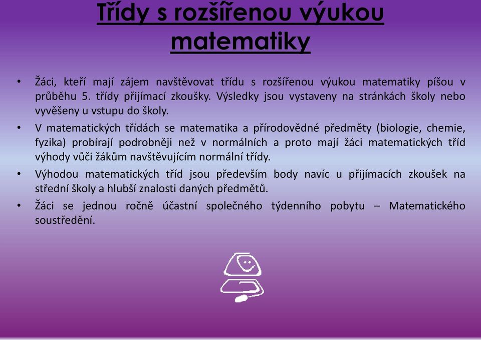 V matematických třídách se matematika a přírodovědné předměty (biologie, chemie, fyzika) probírají podrobněji než v normálních a proto mají žáci matematických