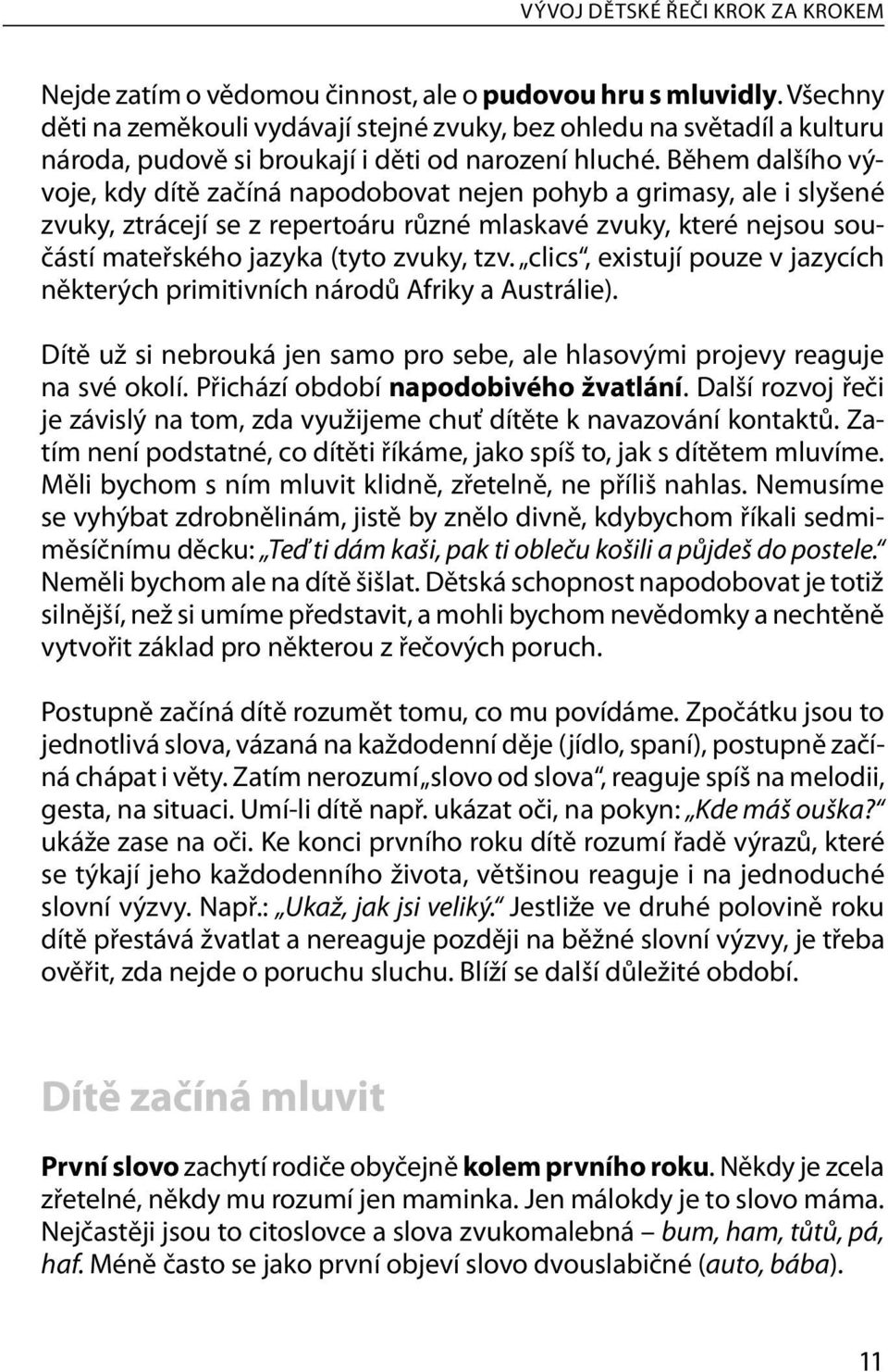 Během dalšího vývoje, kdy dítě začíná napodobovat nejen pohyb a grimasy, ale i slyšené zvuky, ztrácejí se z repertoáru různé mlaskavé zvuky, které nejsou součástí mateř ského jazyka (tyto zvuky, tzv.