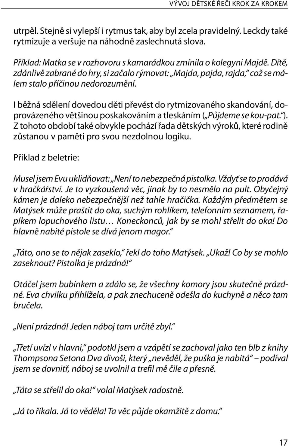 I běžná sdělení dovedou děti převést do rytmizova ného skandování, doprovázeného většinou poskaková ním a tleskáním ( Půjdeme se kou-pat. ).