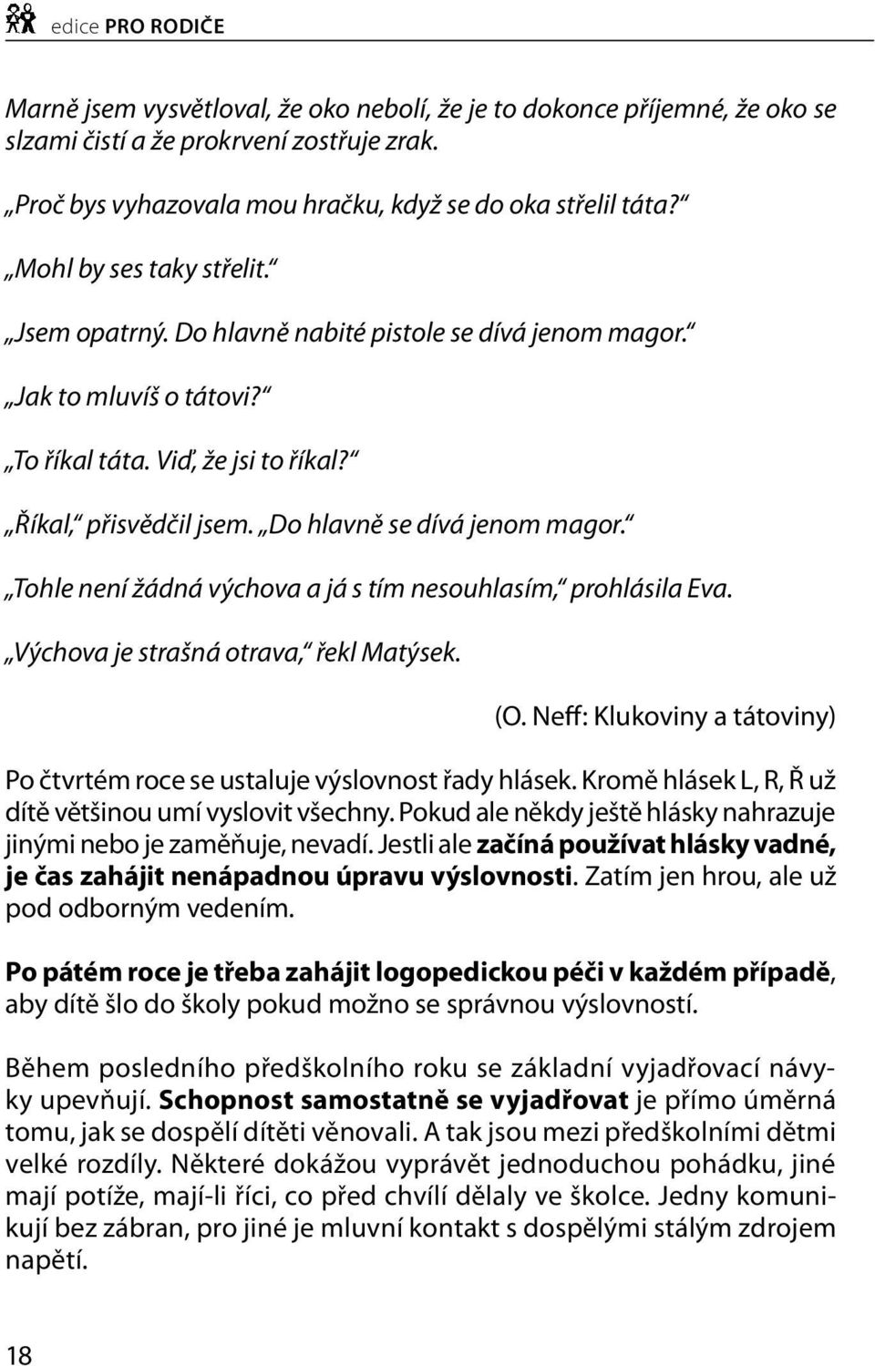 Do hlavně se dívá jenom magor. Tohle není žádná výchova a já s tím nesouhlasím, prohlásila Eva. Výchova je strašná otrava, řekl Matýsek. (O.