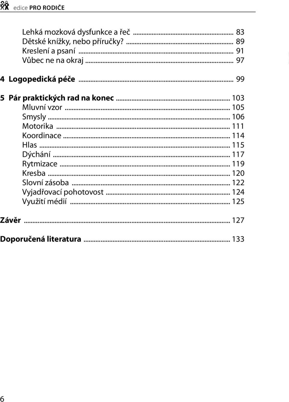 .. 105 Smysly... 106 Motorika... 111 Koordinace... 114 Hlas... 115 Dýchání... 117 Rytmizace... 119 Kresba.