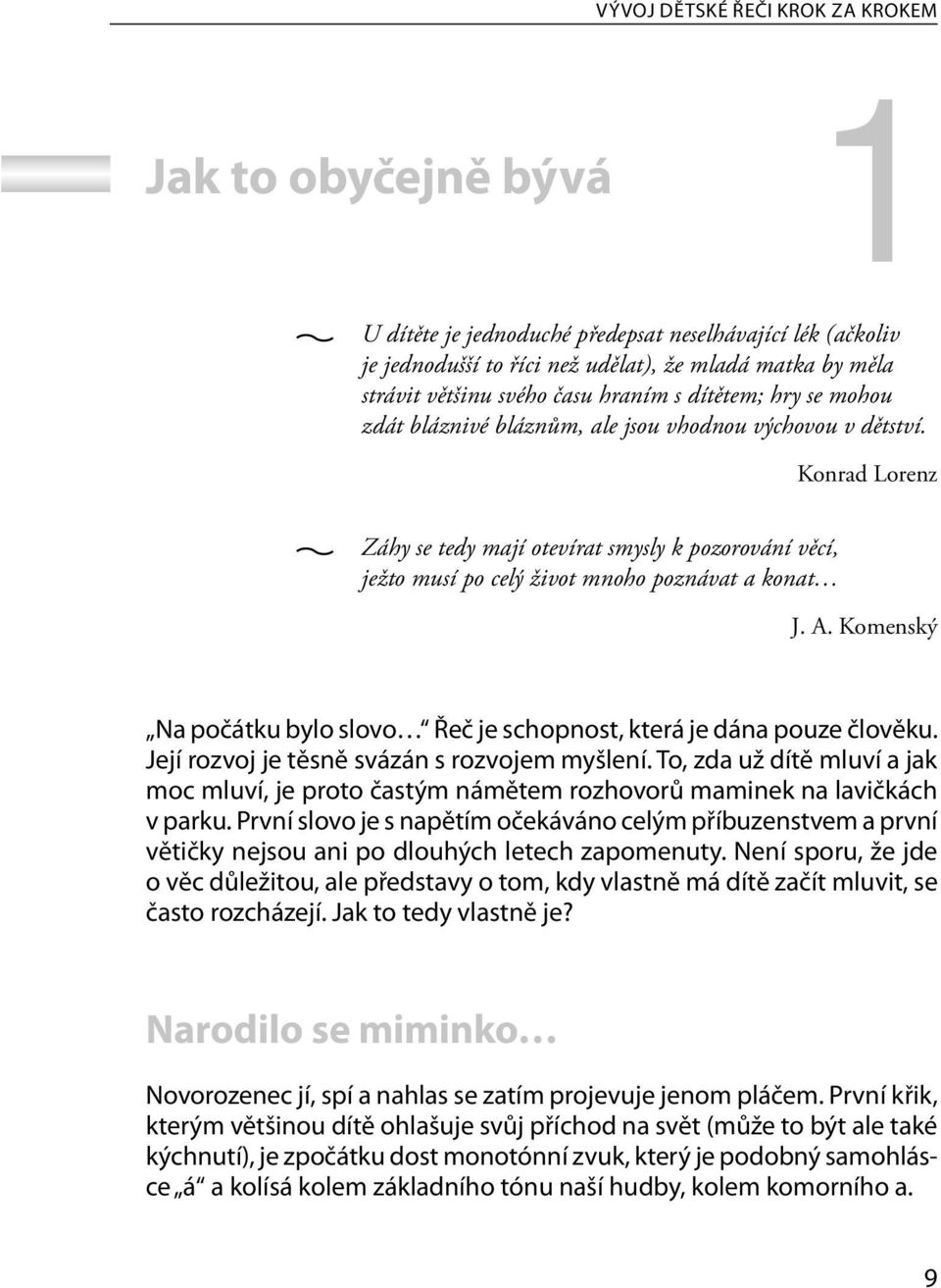 Konrad Lorenz Záhy se tedy mají otevírat smysly k pozorování věcí, ježto musí po celý život mnoho poznávat a konat J. A. Komenský Na počátku bylo slovo Řeč je schopnost, která je dána pouze člověku.