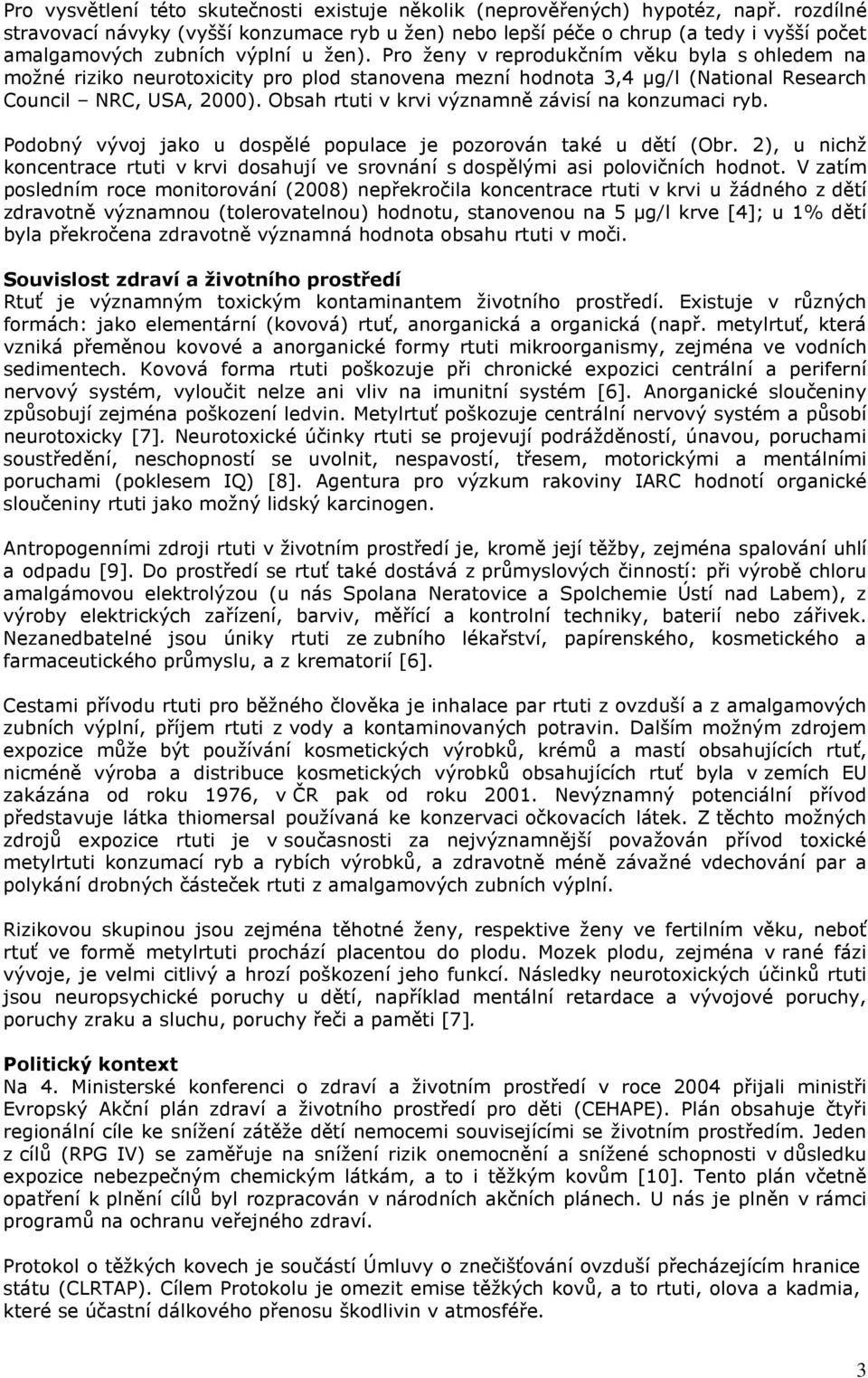 Pro ženy v reprodukčním věku byla s ohledem na možné riziko neurotoxicity pro plod stanovena mezní hodnota 3,4 µg/l (National Research Council NRC, USA, 2000).