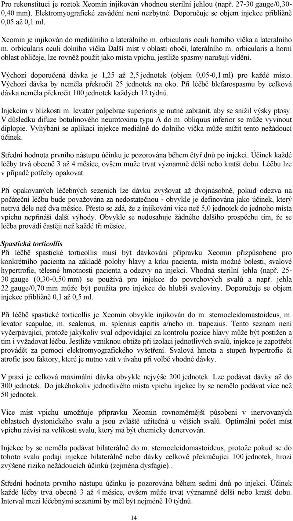 orbicularis a horní oblast obličeje, lze rovněž použít jako místa vpichu, jestliže spasmy narušují vidění. Výchozí doporučená dávka je 1,25 až 2,5 jednotek (objem 0,05-0,1 ml) pro každé místo.