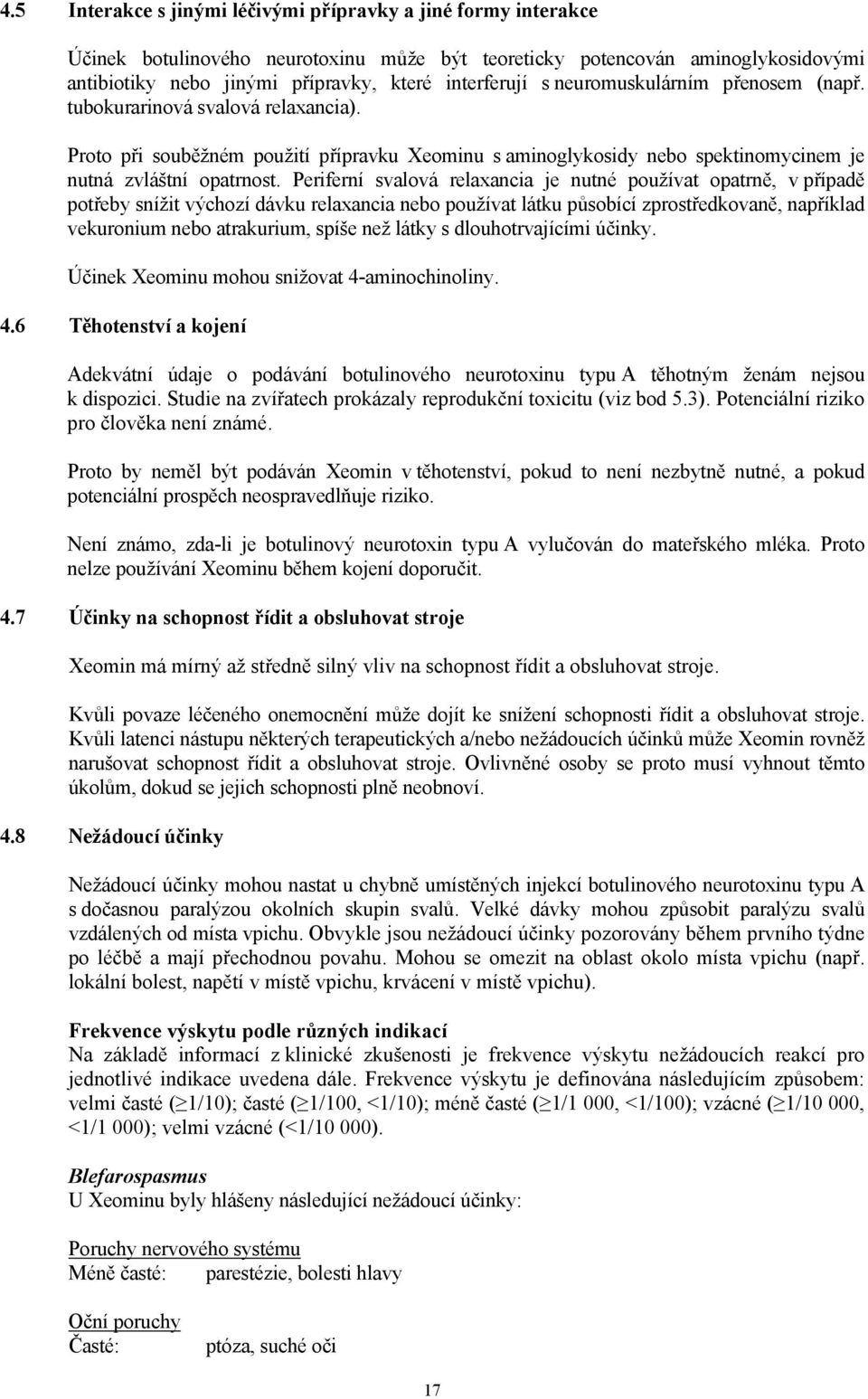 Periferní svalová relaxancia je nutné používat opatrně, v případě potřeby snížit výchozí dávku relaxancia nebo používat látku působící zprostředkovaně, například vekuronium nebo atrakurium, spíše než