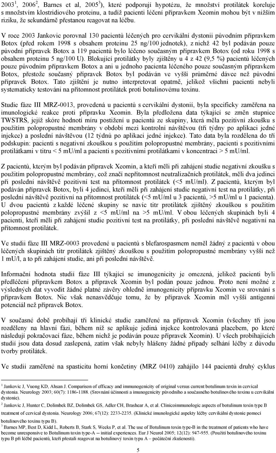 V roce 2003 Jankovic porovnal 130 pacientů léčených pro cervikální dystonii původním přípravkem Botox (před rokem 1998 s obsahem proteinu 25 ng/100 jednotek), z nichž 42 byl podáván pouze původní