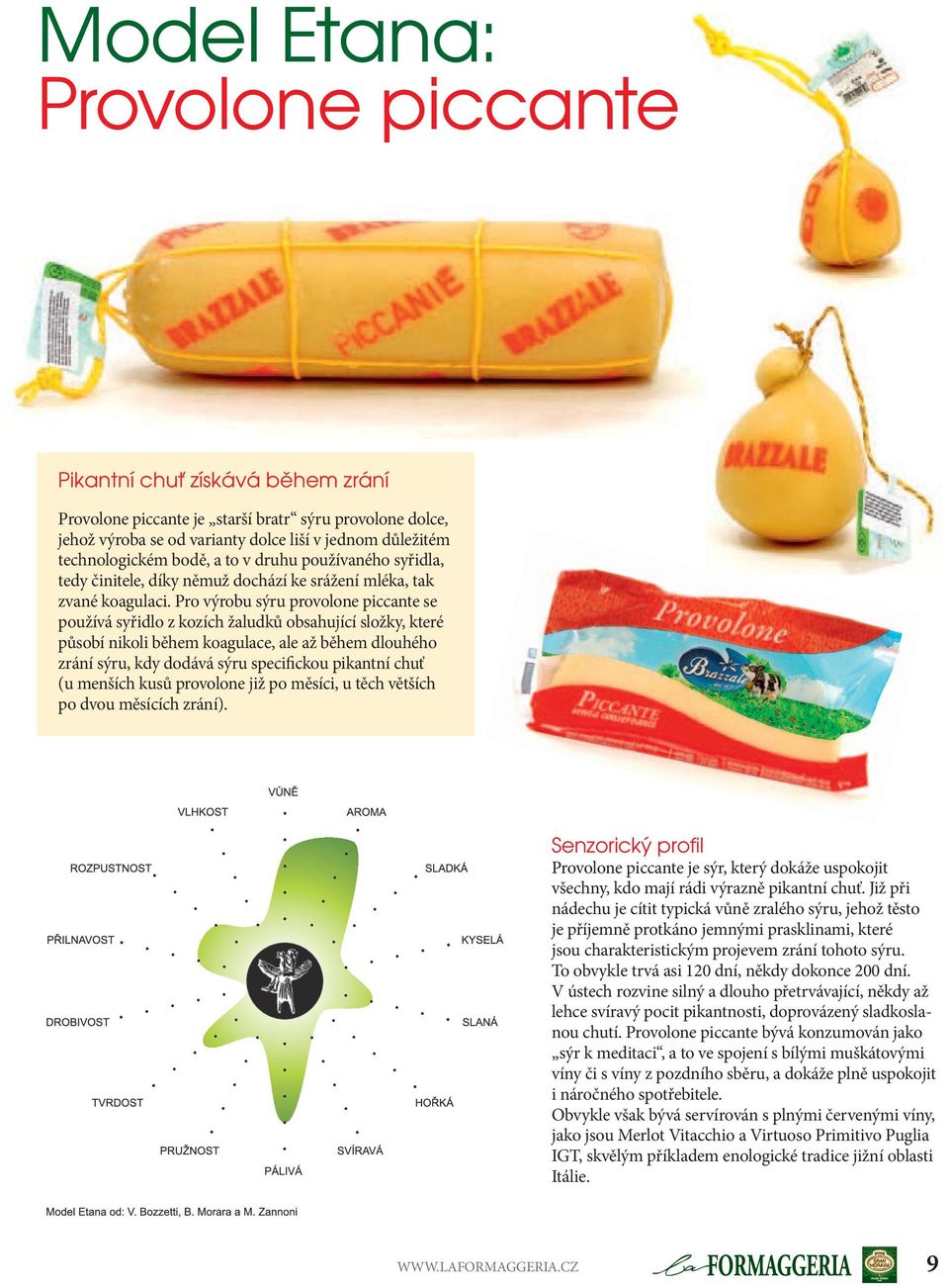 Pro výrobu sýru provolone piccante se používá syřidlo z kozích žaludků obsahující složky, které působí nikoli během koagulace, ale až během dlouhého zrání sýru, kdy dodává sýru specifickou pikantní