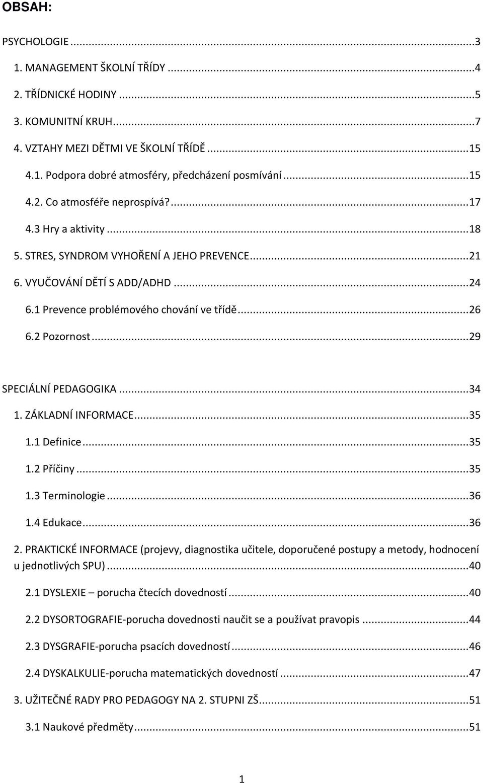 ..34 1. ZÁKLADNÍ INFORMACE...35 1.1 Definice...35 1.2 Příčiny...35 1.3 Terminologie...36 1.4 Edukace...36 2.