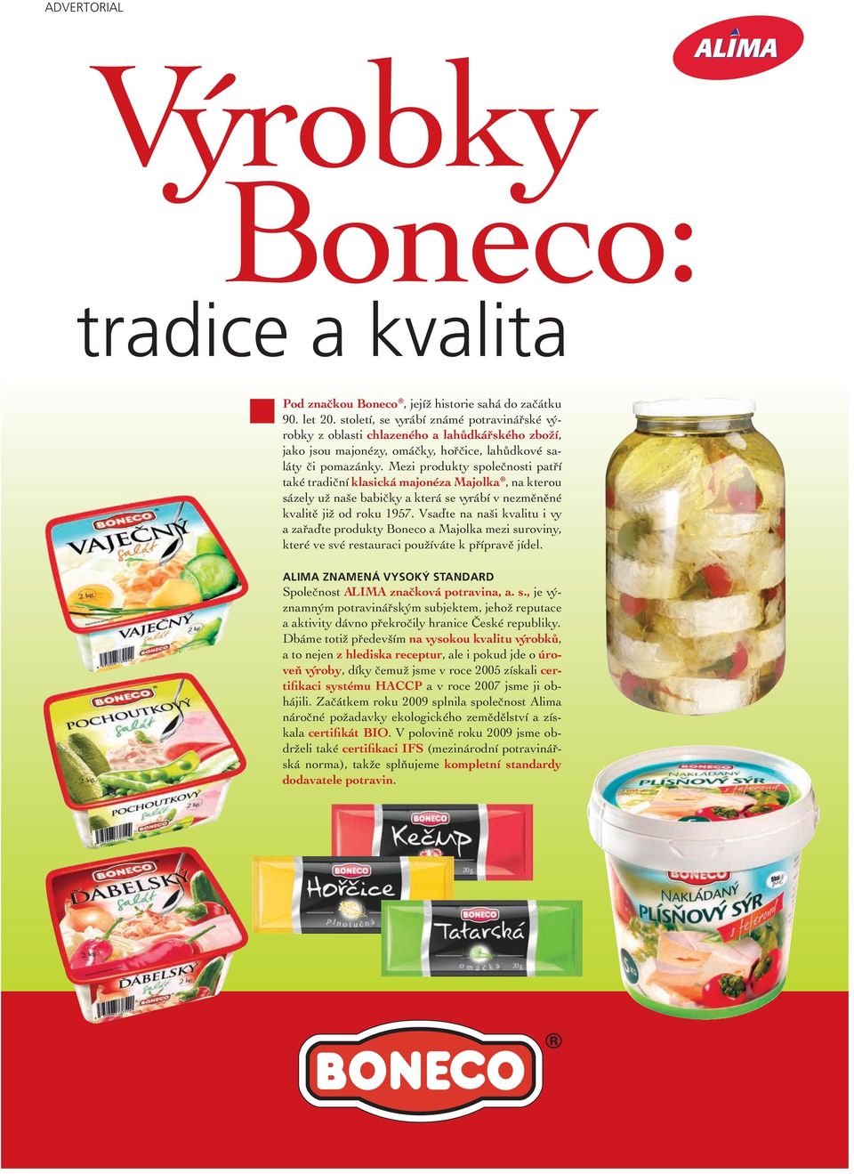 Mezi produkty společnosti patří také tradiční klasická majonéza Majolka, na kterou sázely už naše babičky a která se vyrábí v nezměněné kvalitě již od roku 1957.