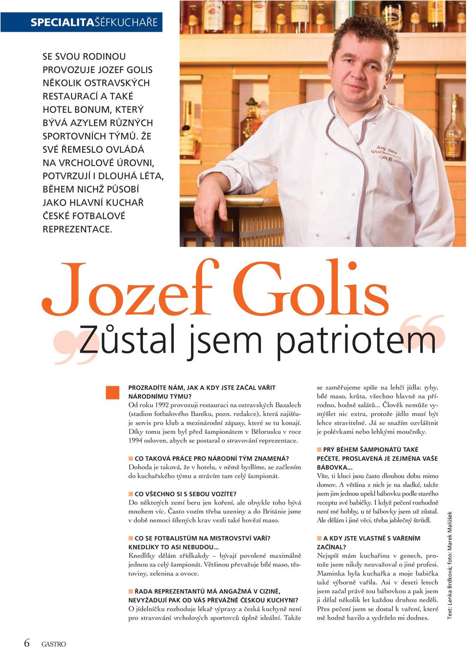 Jozef Golis Zůstal jsem patriotem Prozradíte nám, jak a kdy jste začal vařit národnímu týmu? Od roku 1992 provozuji restauraci na ostravských Bazalech (stadion fotbalového Baníku, pozn.