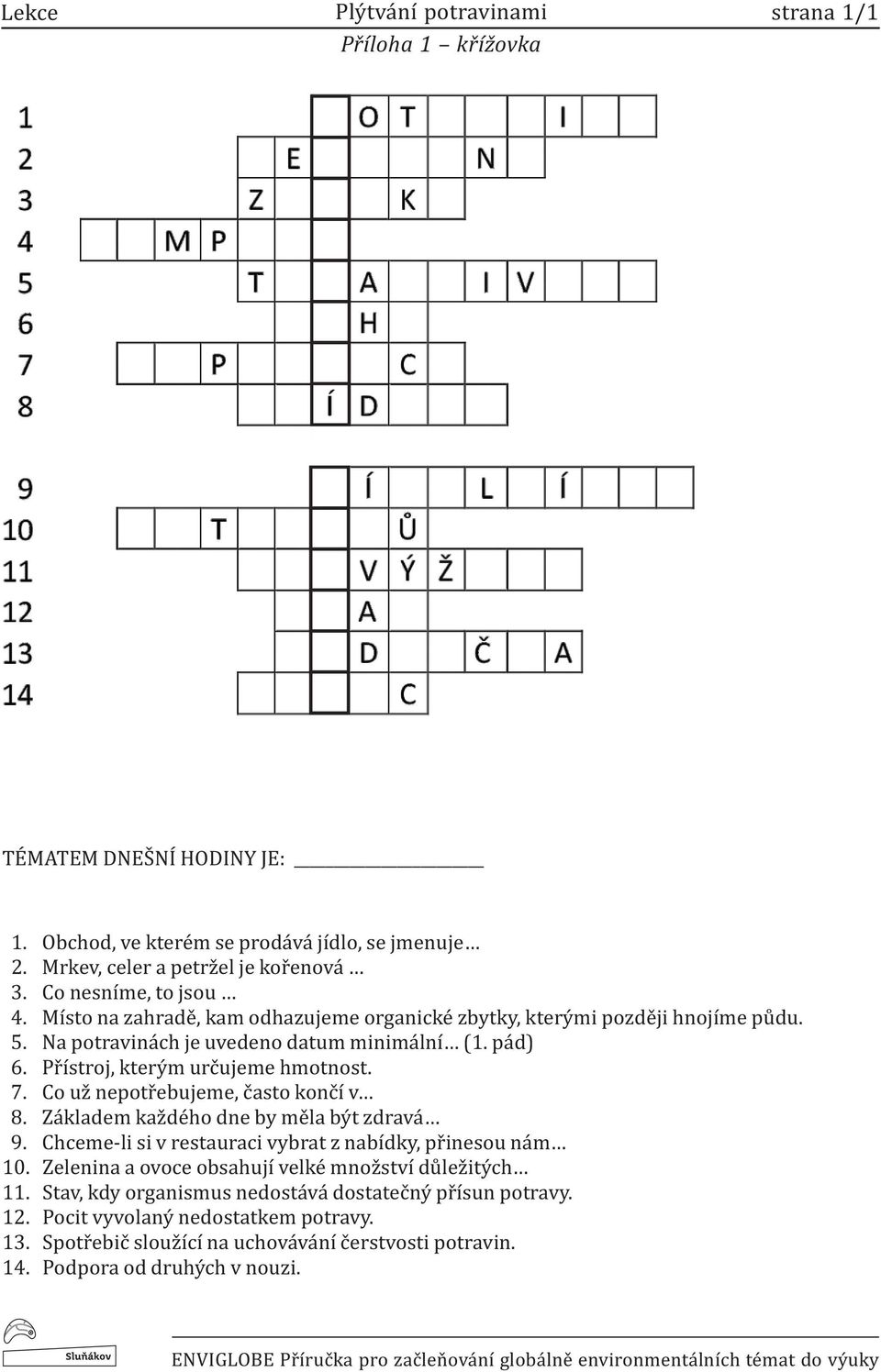 Co už nepotřebujeme, často končí v 8. Zákadem každého dne by měa být zdravá 9. Chceme-i si v restauraci vybrat z nabídky, přinesou nám 10. Zeenina a ovoce obsahují veké množství důežitých 11.