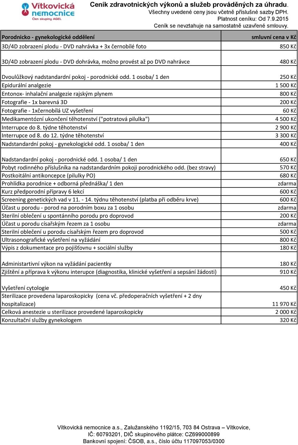 1 osoba/ 1 den 250 Kč Epidurální analgezie 1 500 Kč Entonox- inhalační analgezie rajským plynem 800 Kč Fotografie - 1x barevná 3D 200 Kč Fotografie - 1xčernobílá UZ vyšetření 60 Kč Medikamentózní