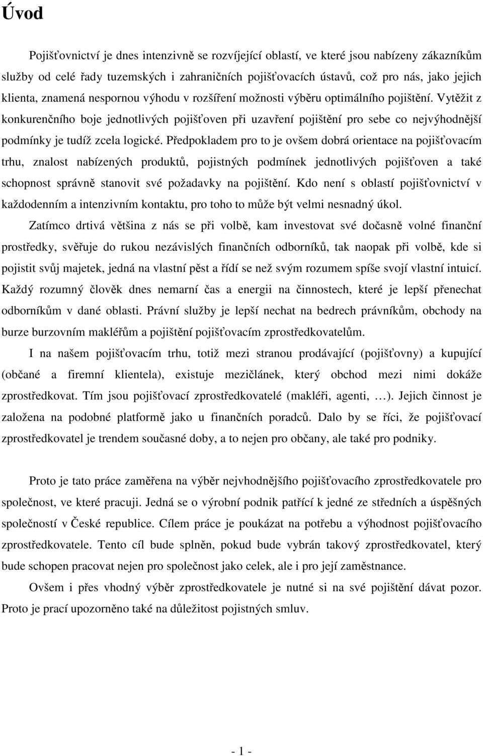 Pedpokladem pro to je ovšem dobrá orientace na pojišovacím trhu, znalost nabízených produkt, pojistných podmínek jednotlivých pojišoven a také schopnost správn stanovit své požadavky na pojištní.