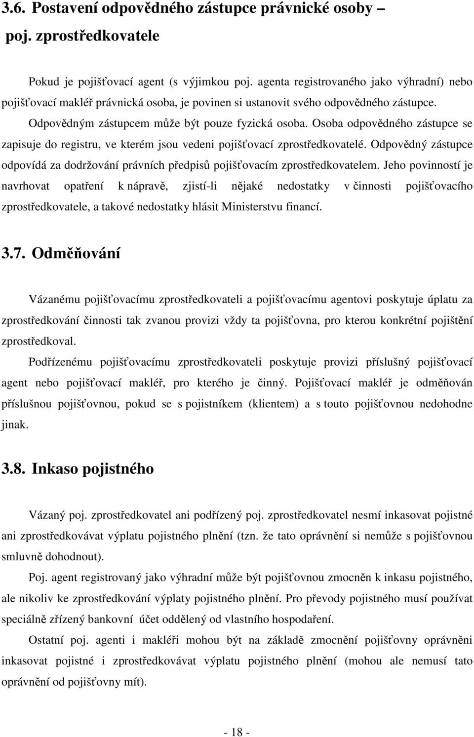 Osoba odpovdného zástupce se zapisuje do registru, ve kterém jsou vedeni pojišovací zprostedkovatelé. Odpovdný zástupce odpovídá za dodržování právních pedpis pojišovacím zprostedkovatelem.