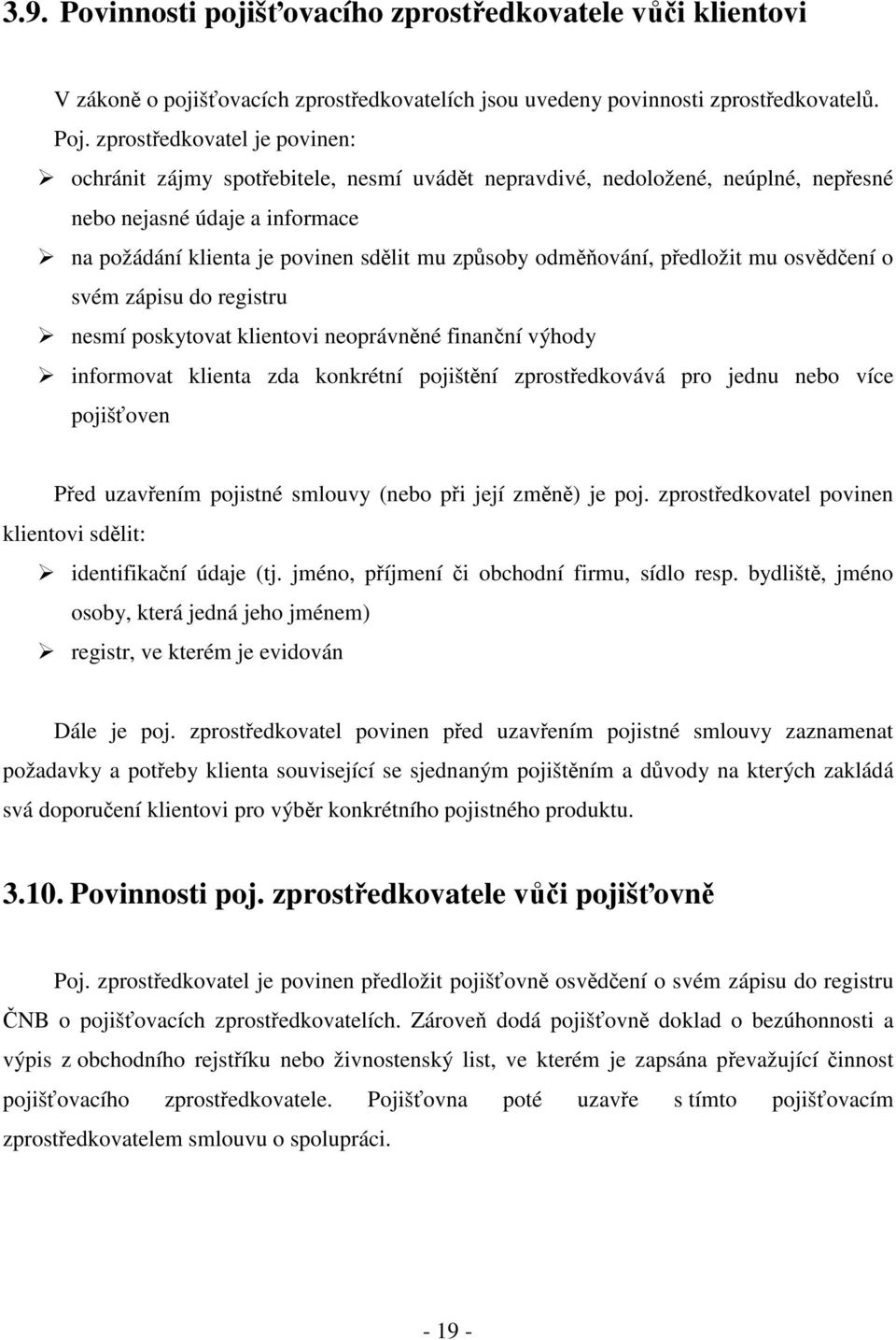 pedložit mu osvdení o svém zápisu do registru nesmí poskytovat klientovi neoprávnné finanní výhody informovat klienta zda konkrétní pojištní zprostedkovává pro jednu nebo více pojišoven Ped uzavením