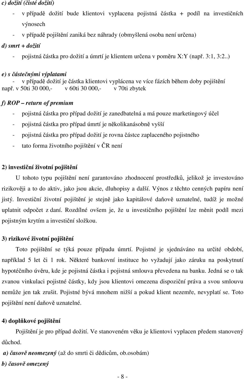 v 50ti 30 000,- v 60ti 30 000,- v 70ti zbytek f) ROP return of premium - pojistná ástka pro pípad dožití je zanedbatelná a má pouze marketingový úel - pojistná ástka pro pípad úmrtí je nkolikanásobn
