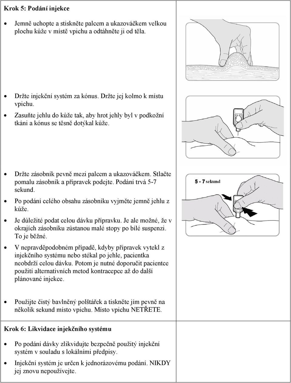 Podání trvá 5-7 sekund. Po podání celého obsahu zásobníku vyjměte jemně jehlu z kůže. Je důležité podat celou dávku přípravku.
