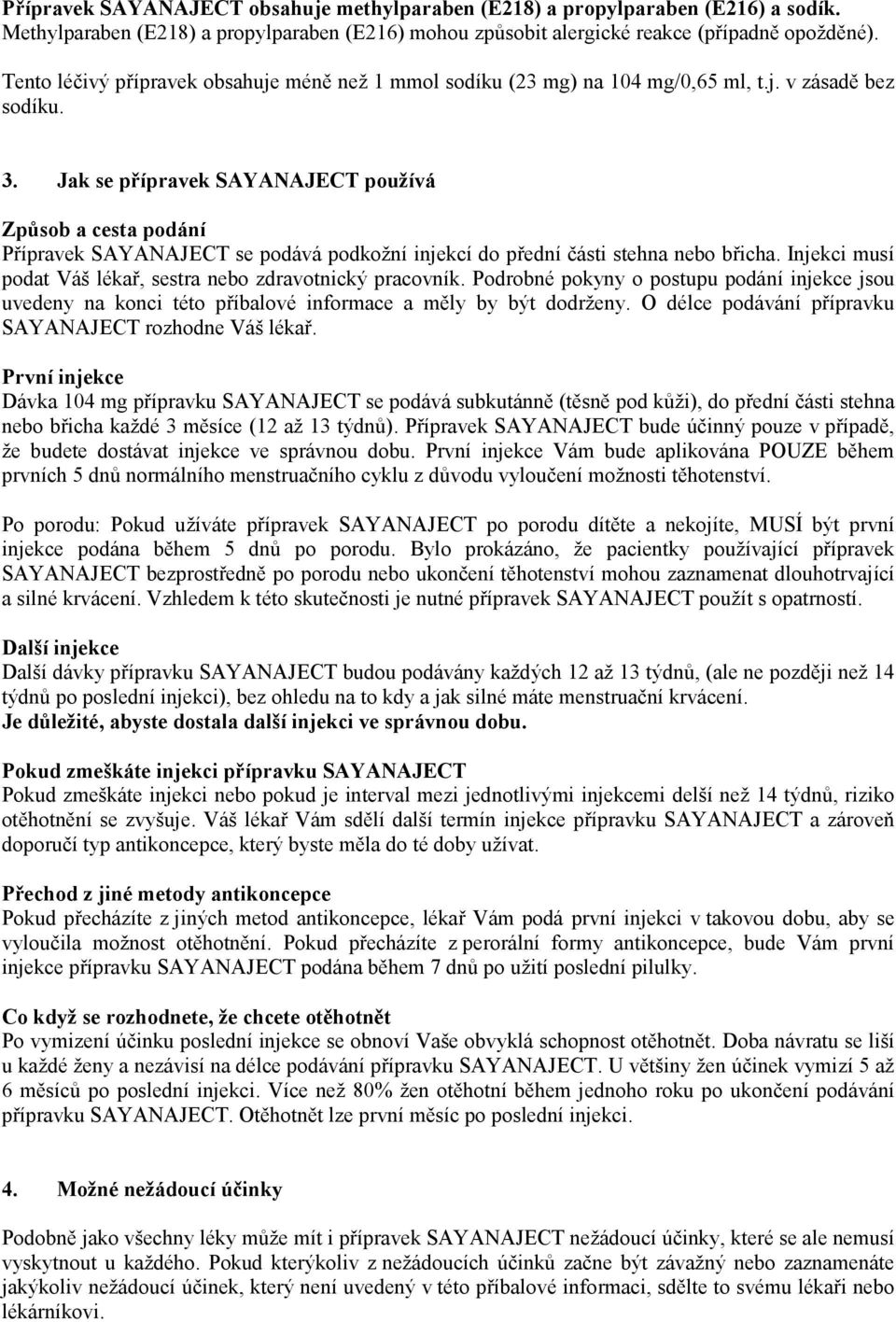 Jak se přípravek SAYANAJECT používá Způsob a cesta podání Přípravek SAYANAJECT se podává podkožní injekcí do přední části stehna nebo břicha.