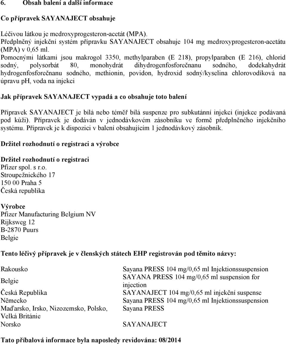 Pomocnými látkami jsou makrogol 3350, methylparaben (E 218), propylparaben (E 216), chlorid sodný, polysorbát 80, monohydrát dihydrogenfosforečnanu sodného, dodekahydrát hydrogenfosforečnanu sodného,