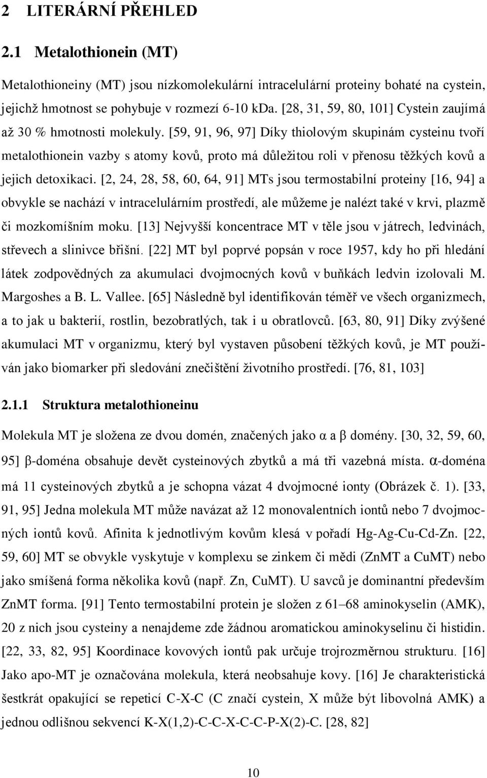 [59, 91, 96, 97] Díky thiolovým skupinám cysteinu tvoří metalothionein vazby s atomy kovů, proto má důležitou roli v přenosu těžkých kovů a jejich detoxikaci.