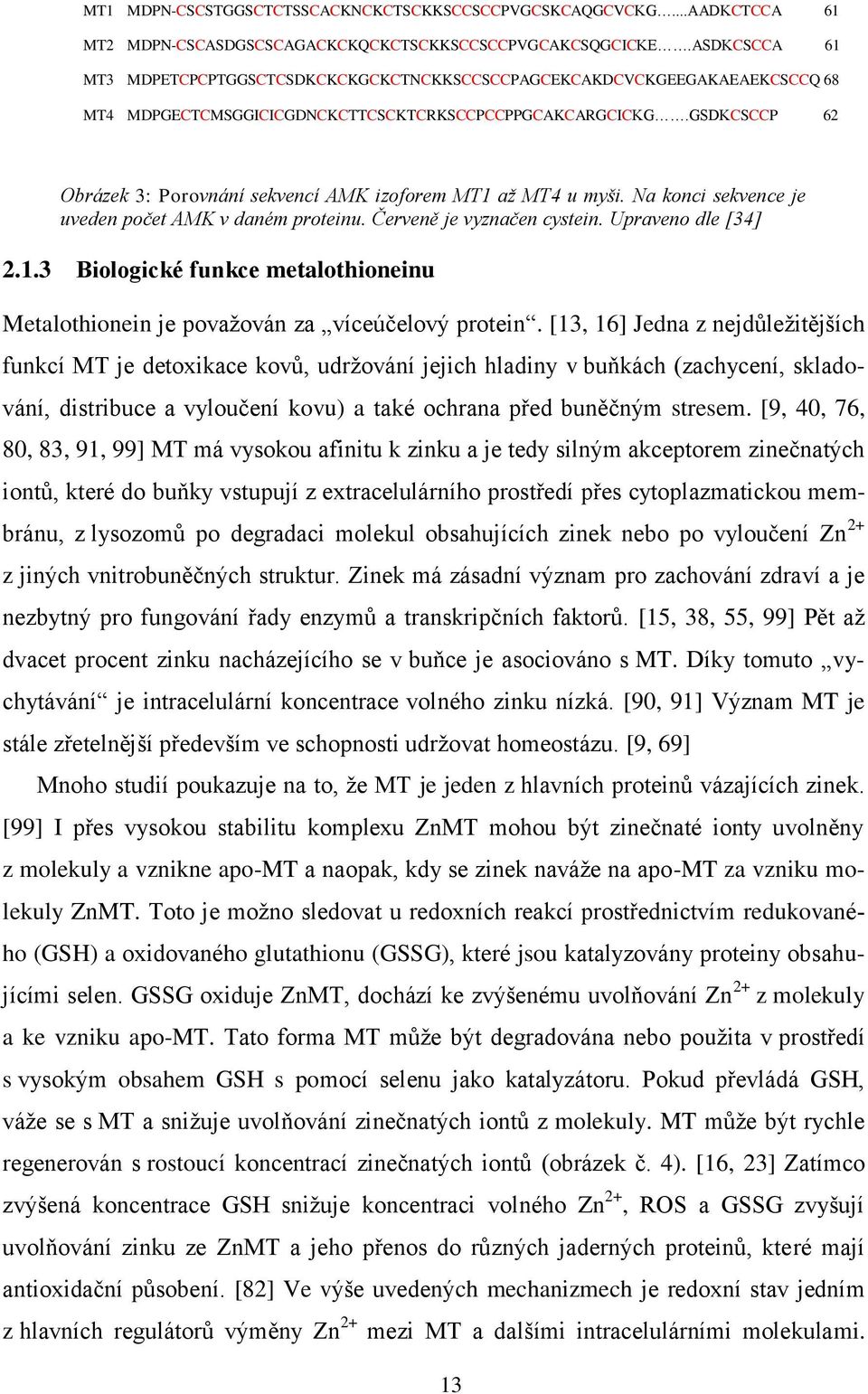 GSDKCSCCP 62 Obrázek 3: Porovnání sekvencí AMK izoforem MT1 až MT4 u myši. Na konci sekvence je uveden počet AMK v daném proteinu. Červeně je vyznačen cystein. Upraveno dle [34] 2.1.3 Biologické funkce metalothioneinu Metalothionein je považován za víceúčelový protein.