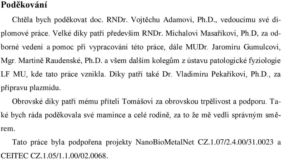 Díky patří také Dr. Vladimíru Pekaříkovi, Ph.D., za přípravu plazmidu. Obrovské díky patří mému příteli Tomášovi za obrovskou trpělivost a podporu.