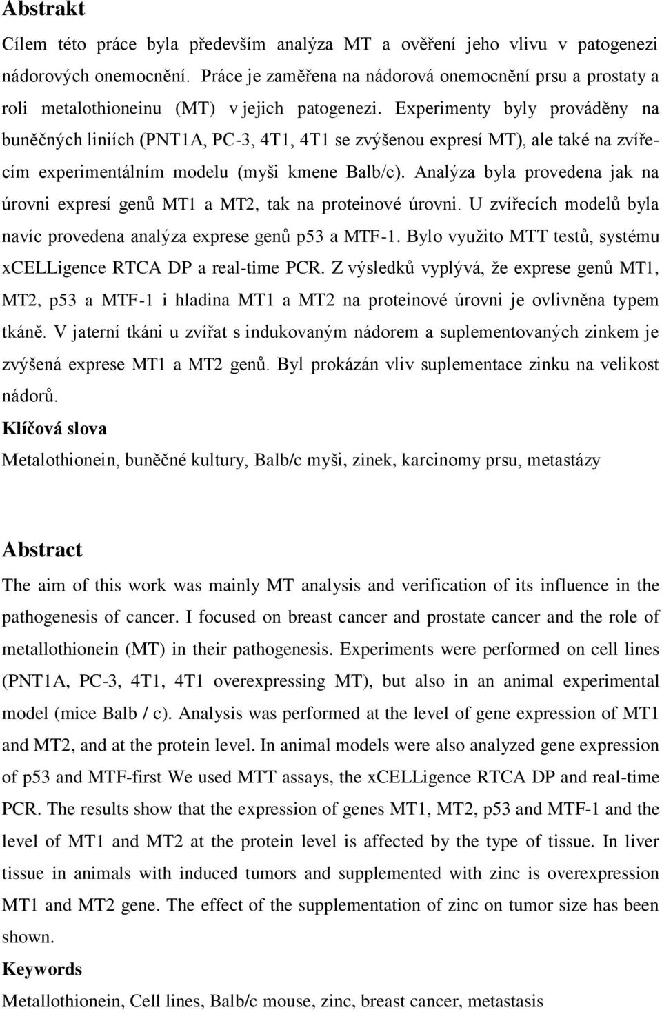 Experimenty byly prováděny na buněčných liniích (PNT1A, PC-3, 4T1, 4T1 se zvýšenou expresí MT), ale také na zvířecím experimentálním modelu (myši kmene Balb/c).