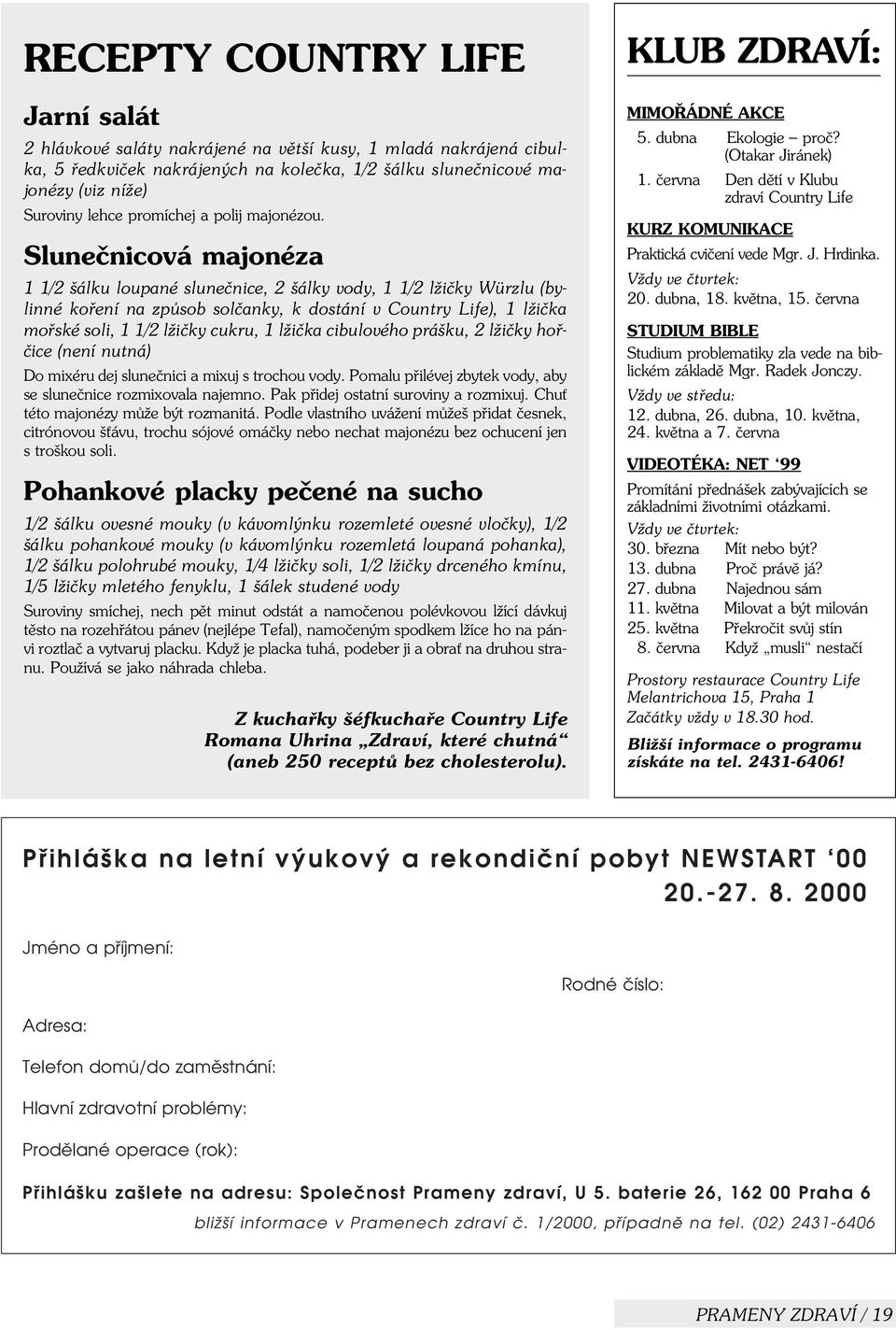 Sluneènicová majonéza 1 1/2 šálku loupané sluneènice, 2 šálky vody, 1 1/2 lžièky Würzlu (bylinné koøení na zpùsob solèanky, k dostání v Country Life), 1 lžièka moøské soli, 1 1/2 lžièky cukru, 1