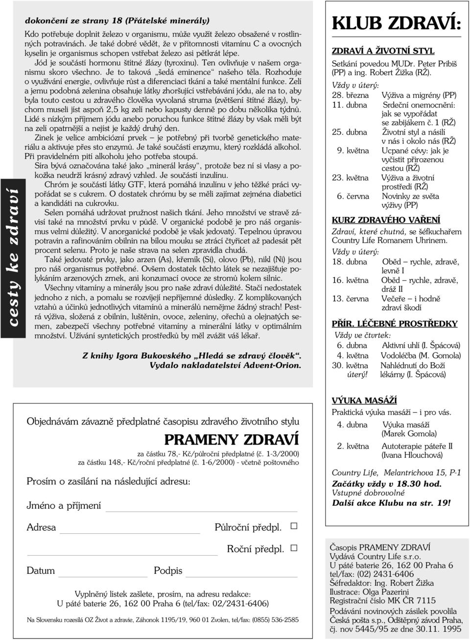 Ten ovlivòuje v našem organismu skoro všechno. Je to taková šedá eminence našeho tìla. Rozhoduje o využívání energie, ovlivòuje rùst a diferenciaci tkání a také mentální funkce.