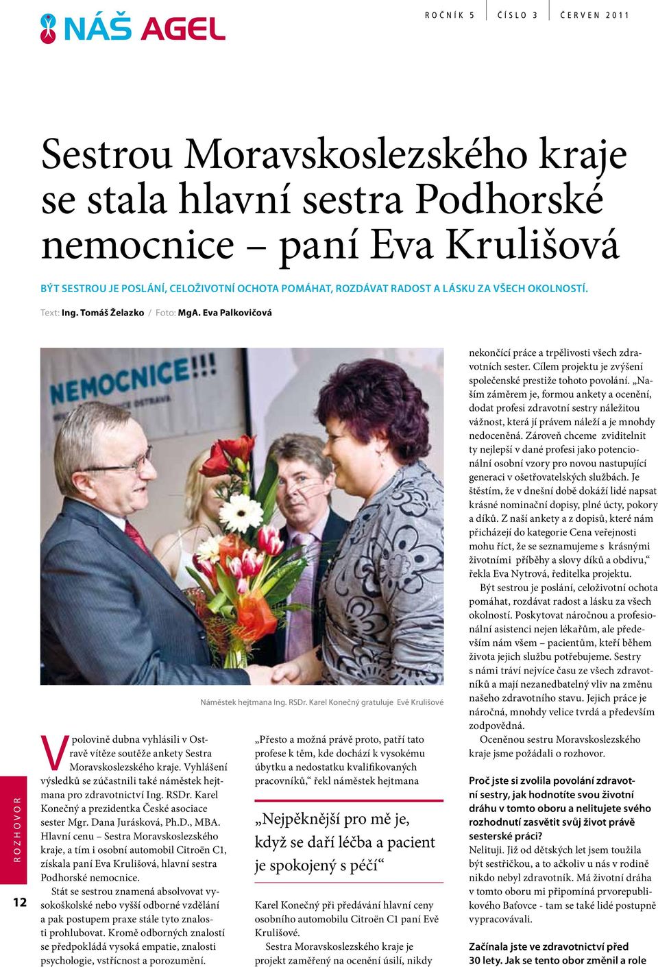 Vyhlášení výsledků se zúčastnili také náměstek hejtmana pro zdravotnictví Ing. RSDr. Karel Konečný a prezidentka České asociace sester Mgr. Dana Jurásková, Ph.D., MBA.