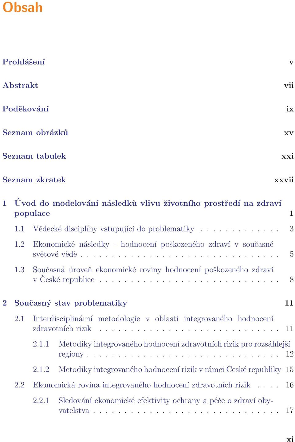 3 Současná úroveň ekonomické roviny hodnocení poškozeného zdraví v České republice............................. 8 2 Současný stav problematiky 11 2.