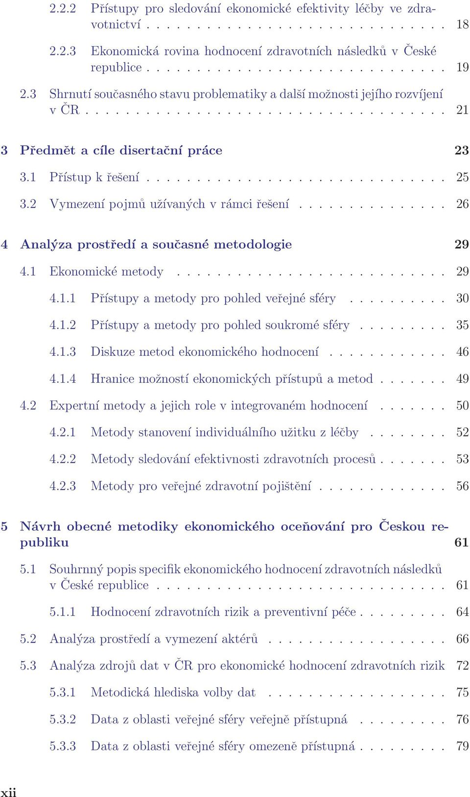 2 Vymezení pojmů užívaných v rámci řešení............... 26 4 Analýza prostředí a současné metodologie 29 4.1 Ekonomické metody........................... 29 4.1.1 Přístupy a metody pro pohled veřejné sféry.