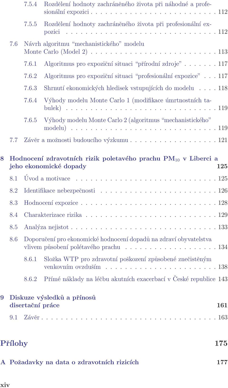 ... 118 7.6.4 Výhody modelu Monte Carlo 1 (modifikace úmrtnostních tabulek)............................... 119 7.6.5 Výhody modelu Monte Carlo 2 (algoritmus mechanistického modelu).............................. 119 7.7 Závěr a možnosti budoucího výzkumu.