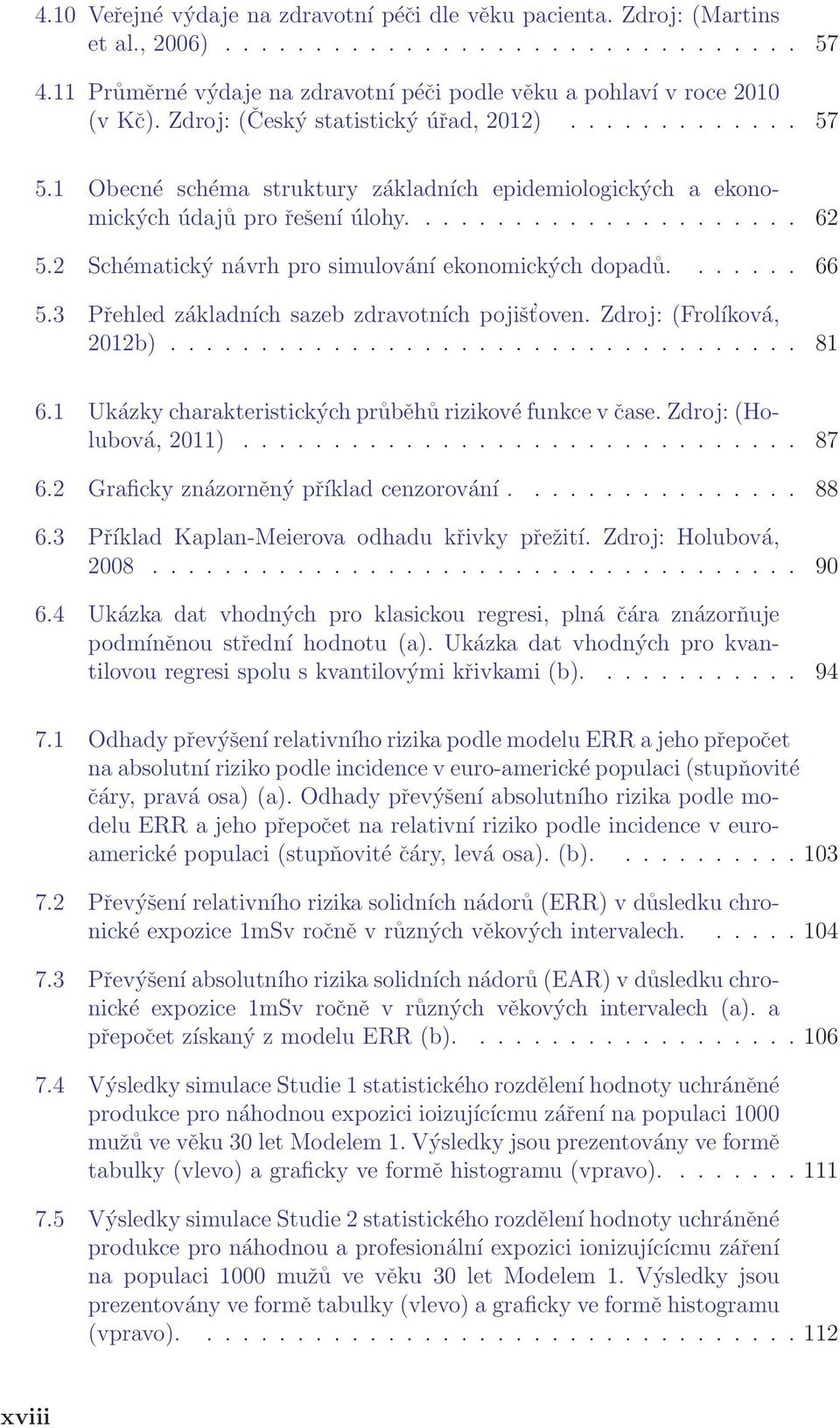 1 Obecné schéma struktury základních epidemiologických a ekonomických údajů pro řešení úlohy...................... 62 5.2 Schématický návrh pro simulování ekonomických dopadů....... 66 5.