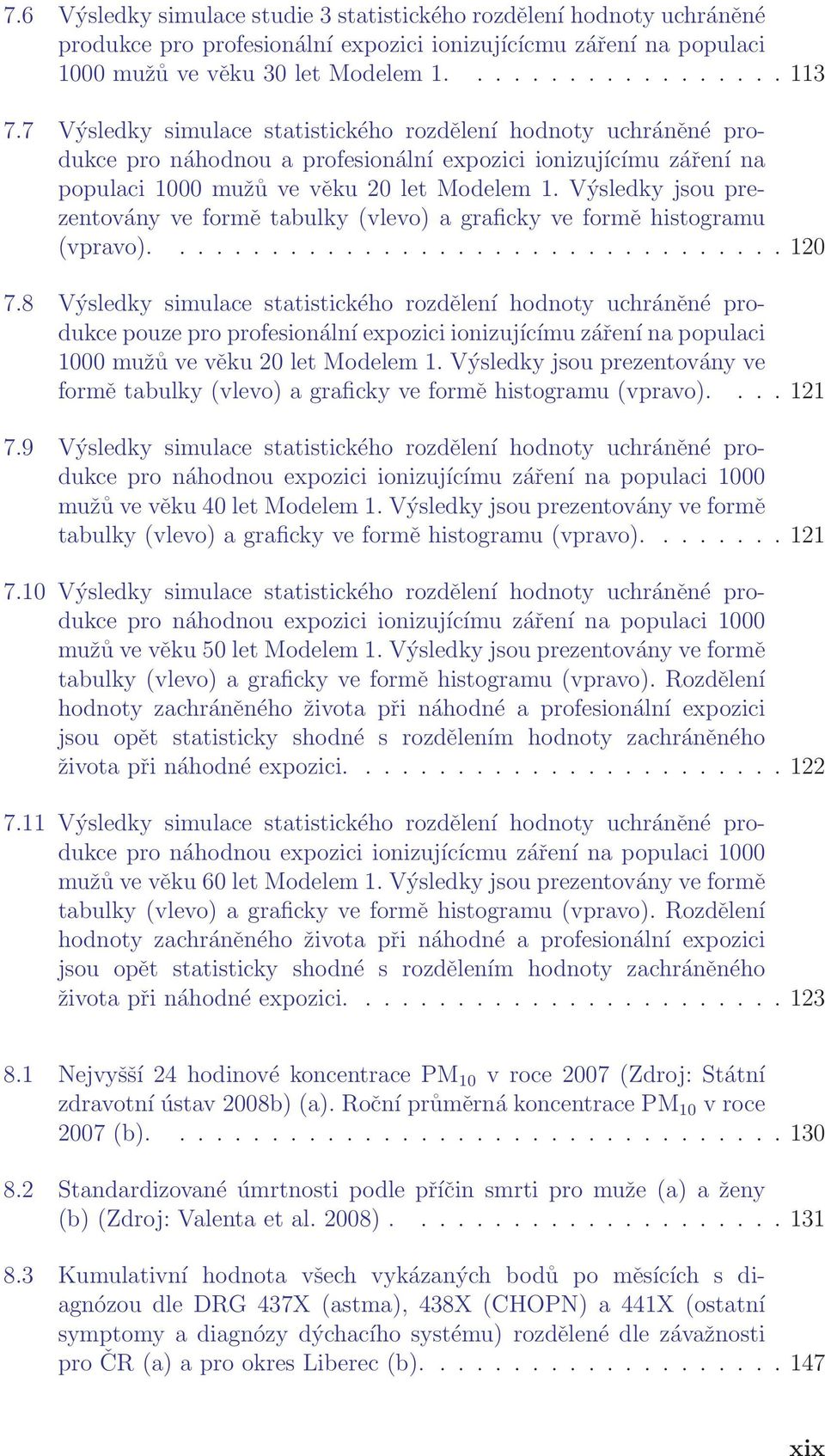 Výsledky jsou prezentovány ve formě tabulky (vlevo) a graficky ve formě histogramu (vpravo).................................. 120 7.