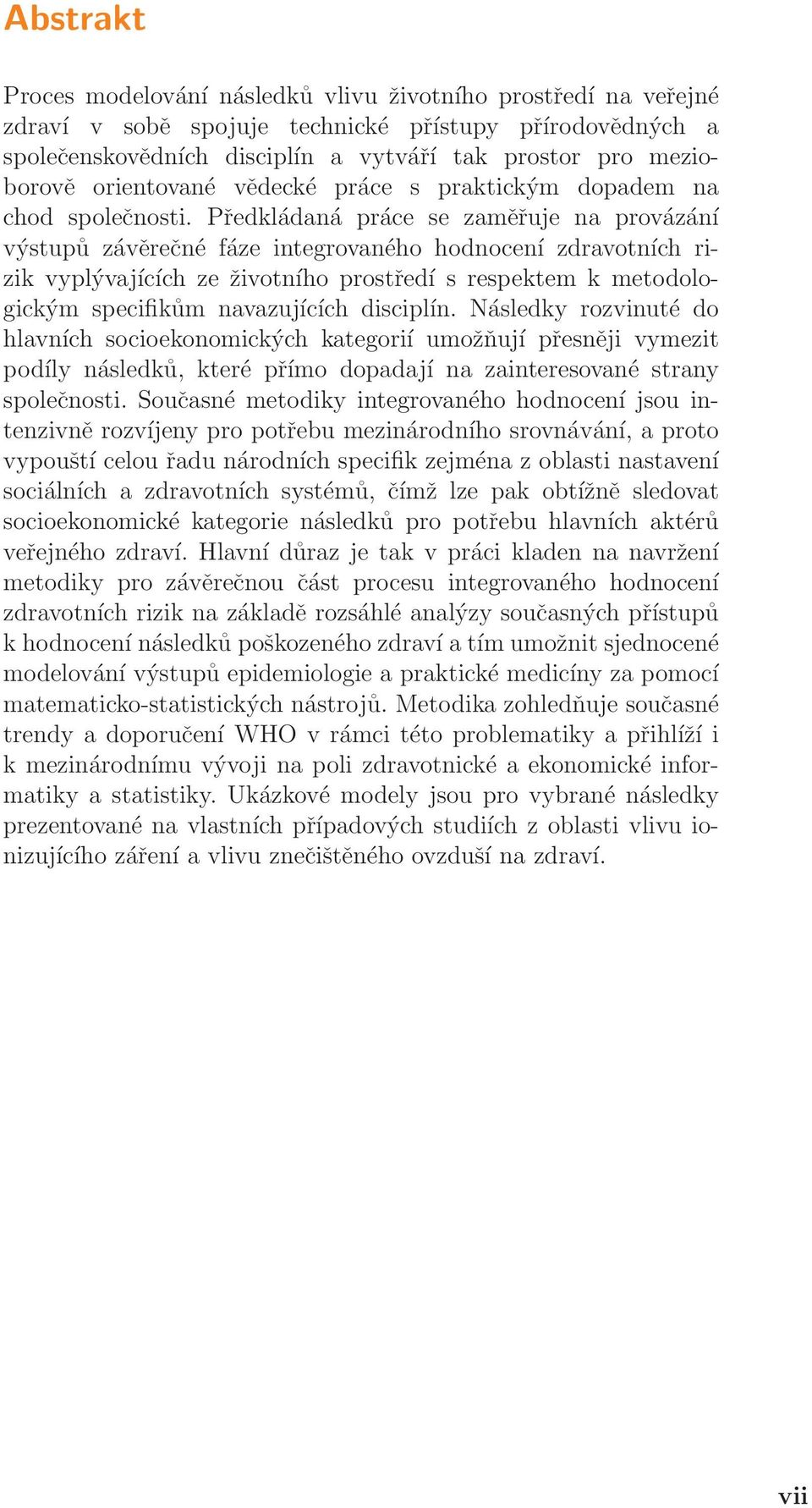 Předkládaná práce se zaměřuje na provázání výstupů závěrečné fáze integrovaného hodnocení zdravotních rizik vyplývajících ze životního prostředí s respektem k metodologickým specifikům navazujících