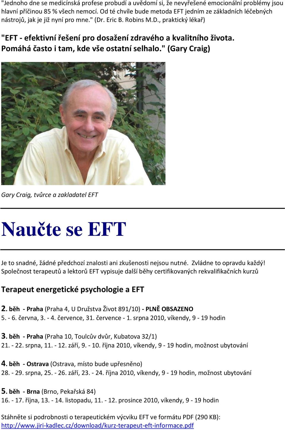 Pomáhá často i tam, kde vše ostatní selhalo." (Gary Craig) Gary Craig, tvůrce a zakladatel EFT Naučte se EFT Je to snadné, žádné předchozí znalosti ani zkušenosti nejsou nutné.