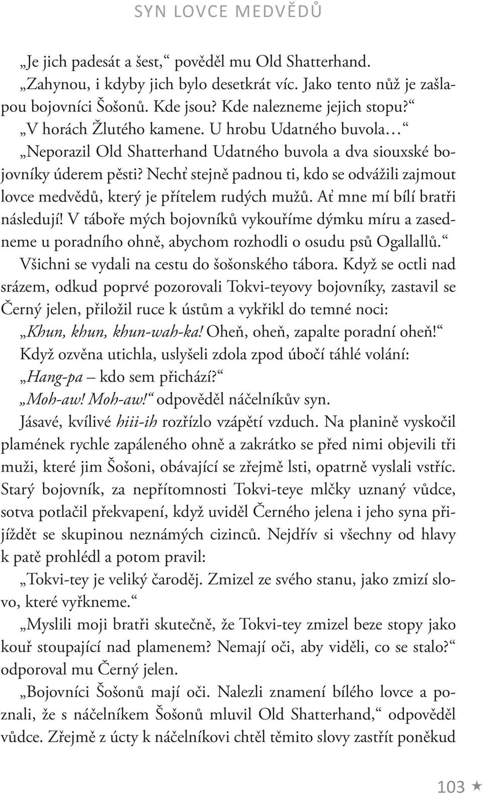 Nechť stejně padnou ti, kdo se odvážili zajmout lovce medvědů, který je přítelem rudých mužů. Ať mne mí bílí bratři následují!