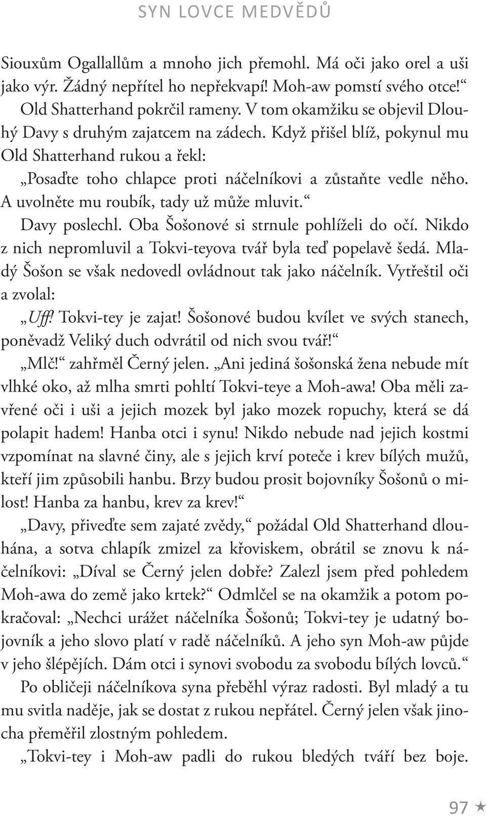 A uvolněte mu roubík, tady už může mluvit. Davy poslechl. Oba Šošonové si strnule pohlíželi do očí. Nikdo z nich nepromluvil a Tokvi-teyova tvář byla teď popelavě šedá.