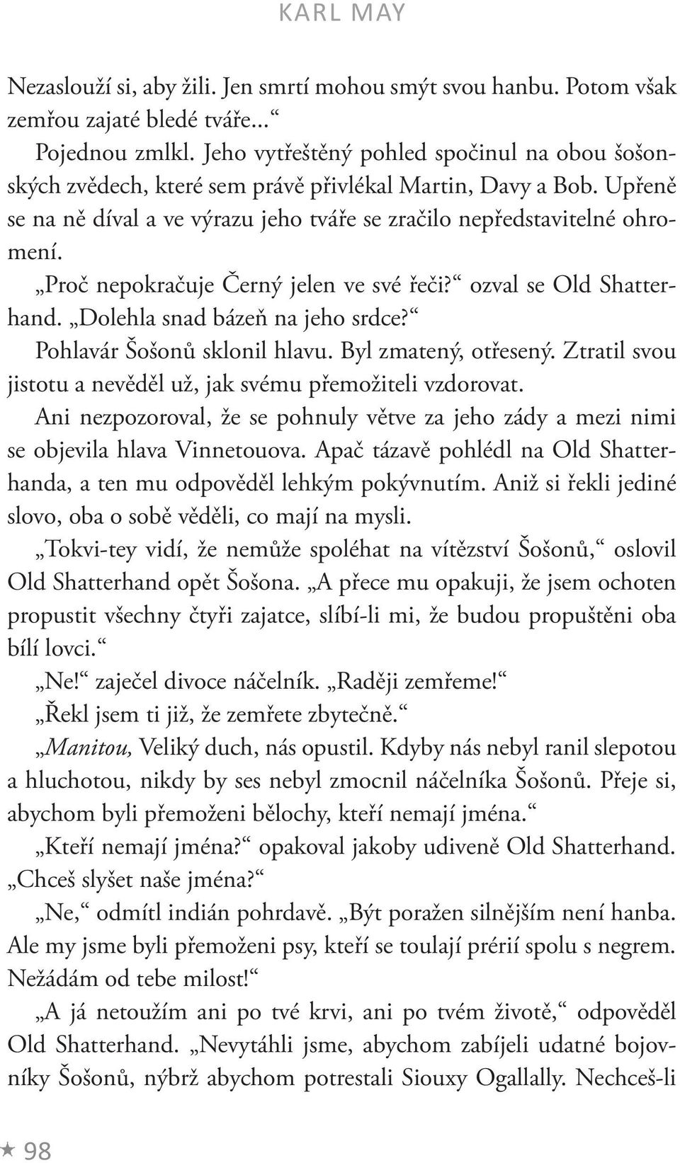 Proč nepokračuje Černý jelen ve své řeči? ozval se Old Shatterhand. Dolehla snad bázeň na jeho srdce? Pohlavár Šošonů sklonil hlavu. Byl zmatený, otřesený.