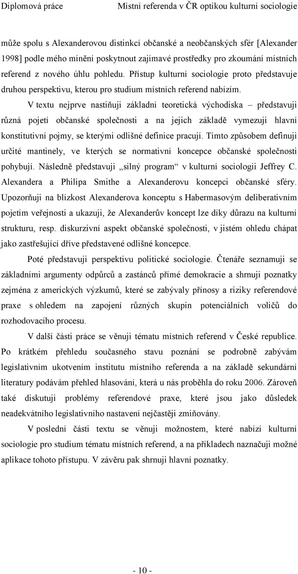 V textu nejprve nastiňuji základní teoretická východiska představuji různá pojetí občanské společnosti a na jejich základě vymezuji hlavní konstitutivní pojmy, se kterými odlišné definice pracují.