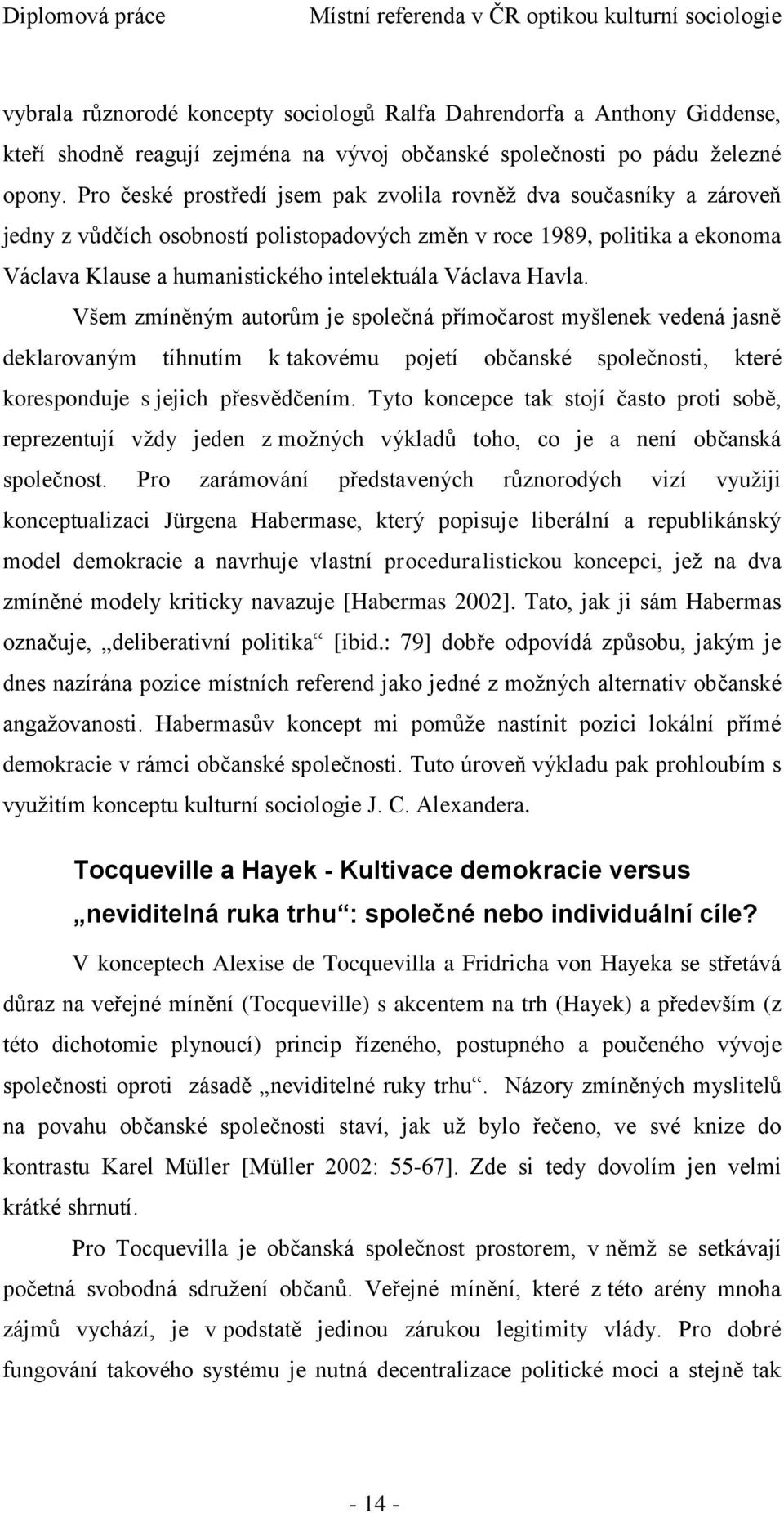 Václava Havla. Všem zmíněným autorům je společná přímočarost myšlenek vedená jasně deklarovaným tíhnutím k takovému pojetí občanské společnosti, které koresponduje s jejich přesvědčením.