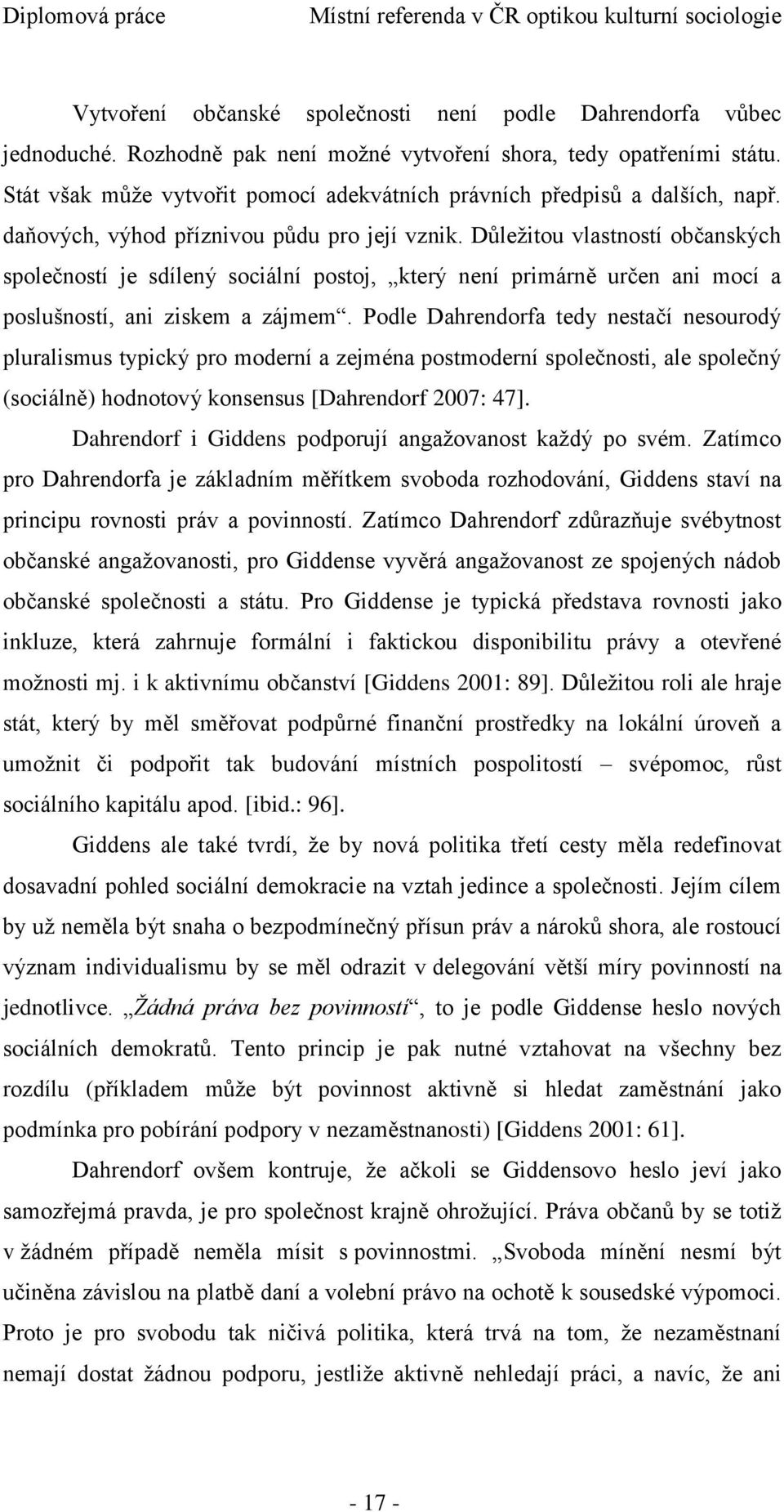 Důleţitou vlastností občanských společností je sdílený sociální postoj, který není primárně určen ani mocí a poslušností, ani ziskem a zájmem.